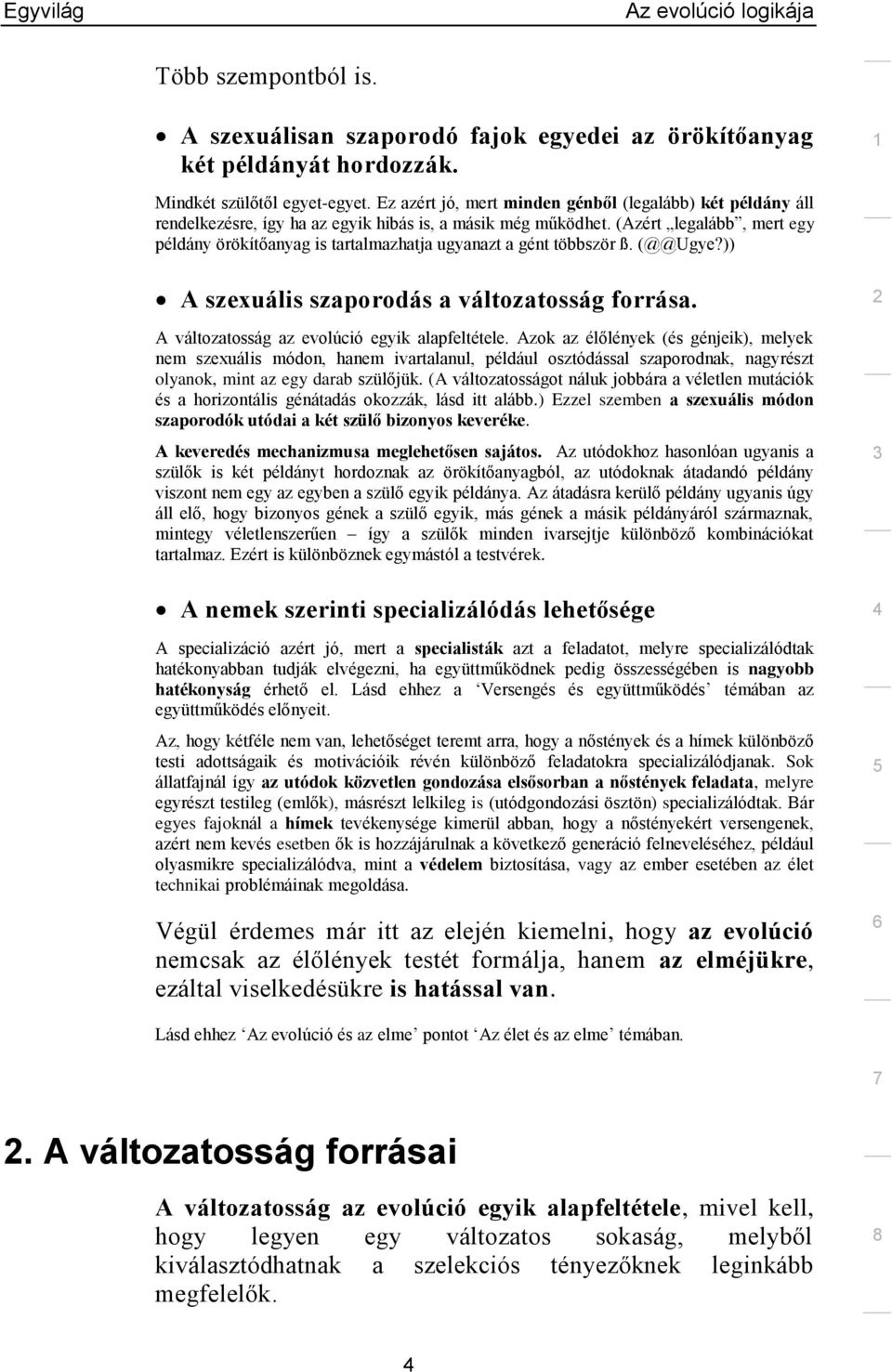 (Azért legalább, mert egy példány örökítőanyag is tartalmazhatja ugyanazt a gént többször ß. (@@Ugye?)) A szexuális szaporodás a változatosság forrása. A változatosság az evolúció egyik alapfeltétele.