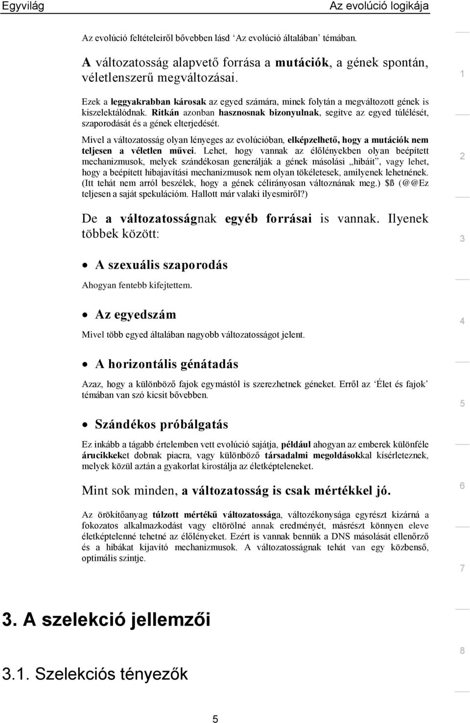 Ritkán azonban hasznosnak bizonyulnak, segítve az egyed túlélését, szaporodását és a gének elterjedését.