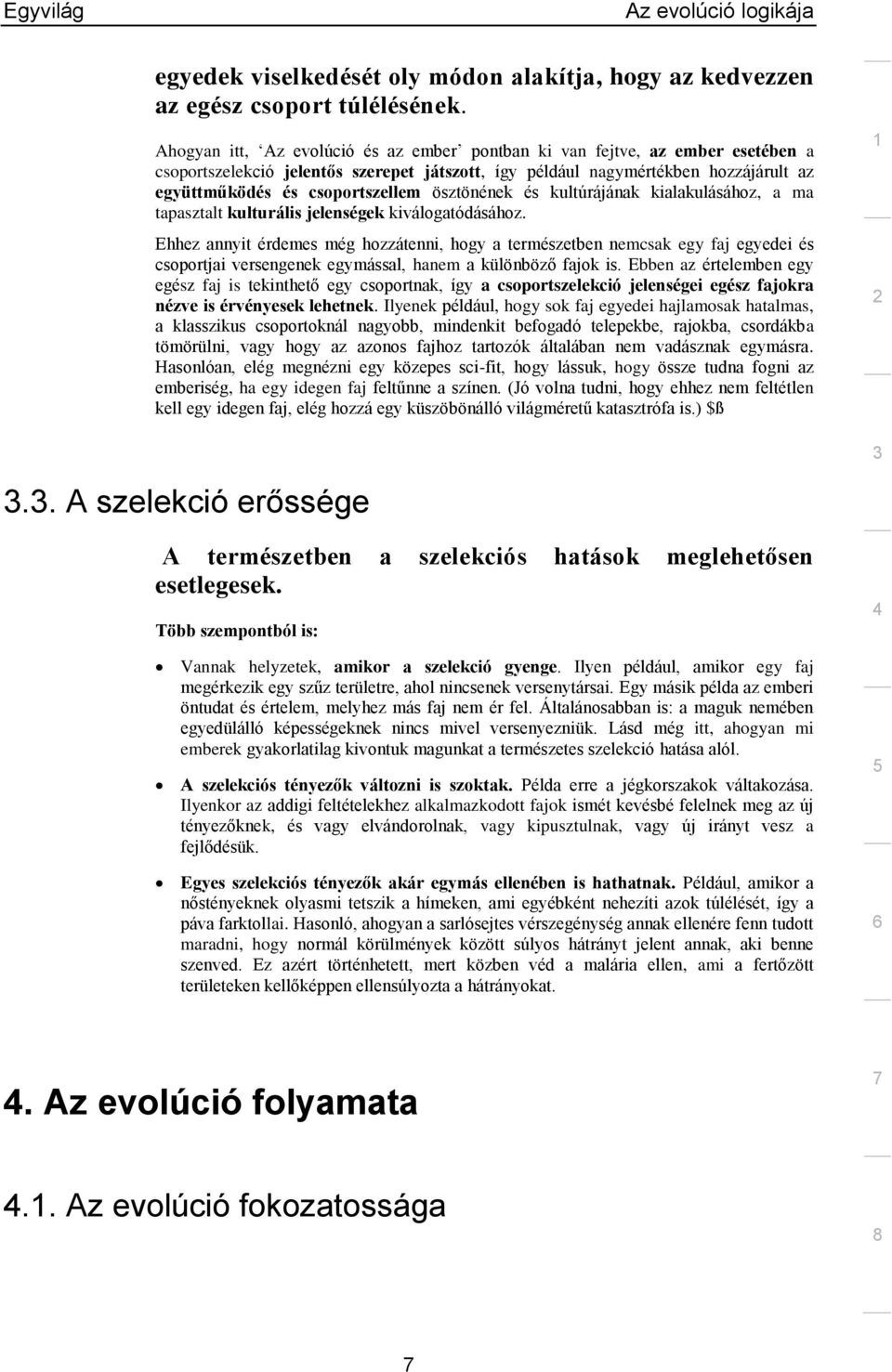 ösztönének és kultúrájának kialakulásához, a ma tapasztalt kulturális jelenségek kiválogatódásához.