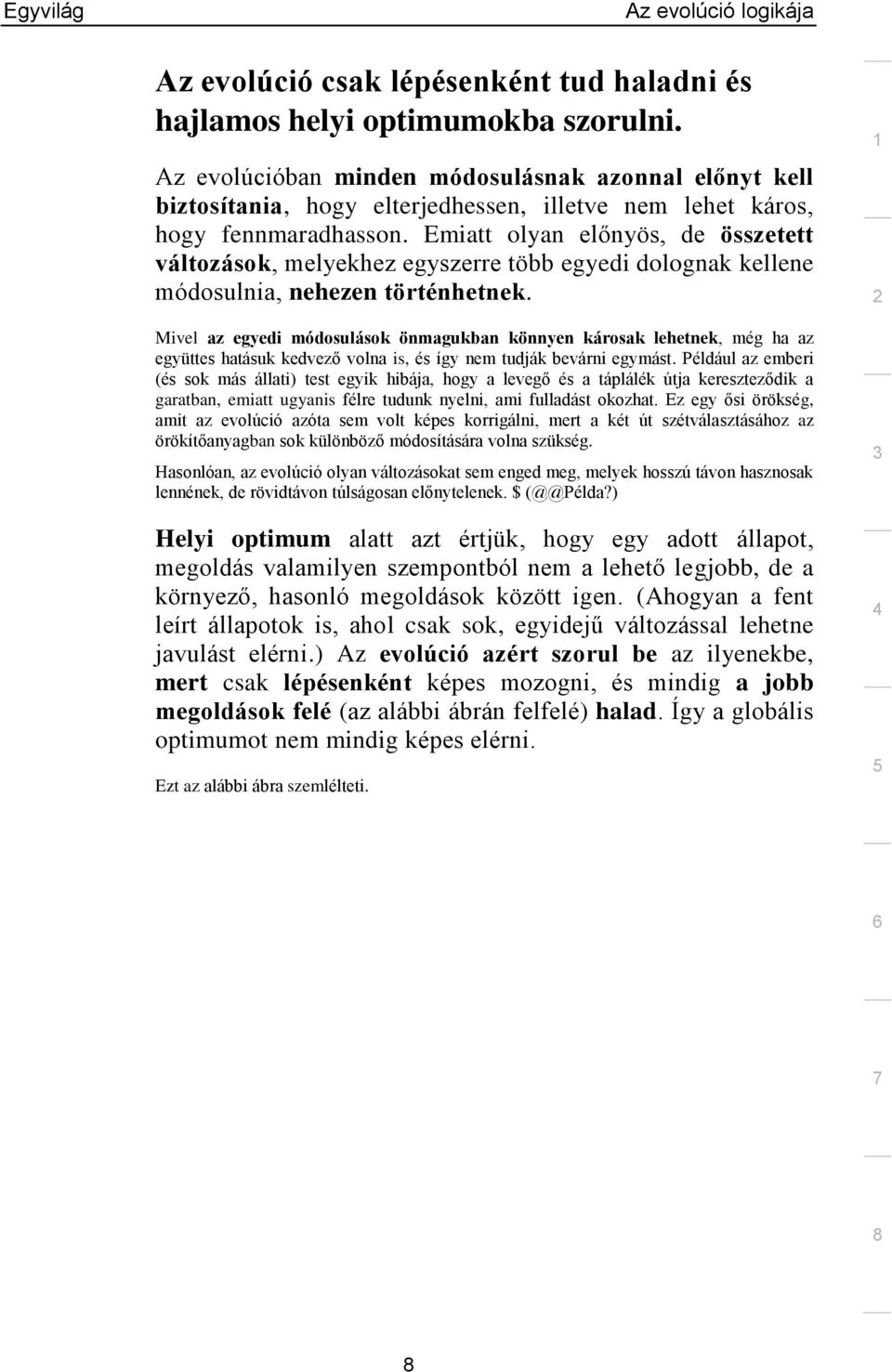 Emiatt olyan előnyös, de összetett változások, melyekhez egyszerre több egyedi dolognak kellene módosulnia, nehezen történhetnek.