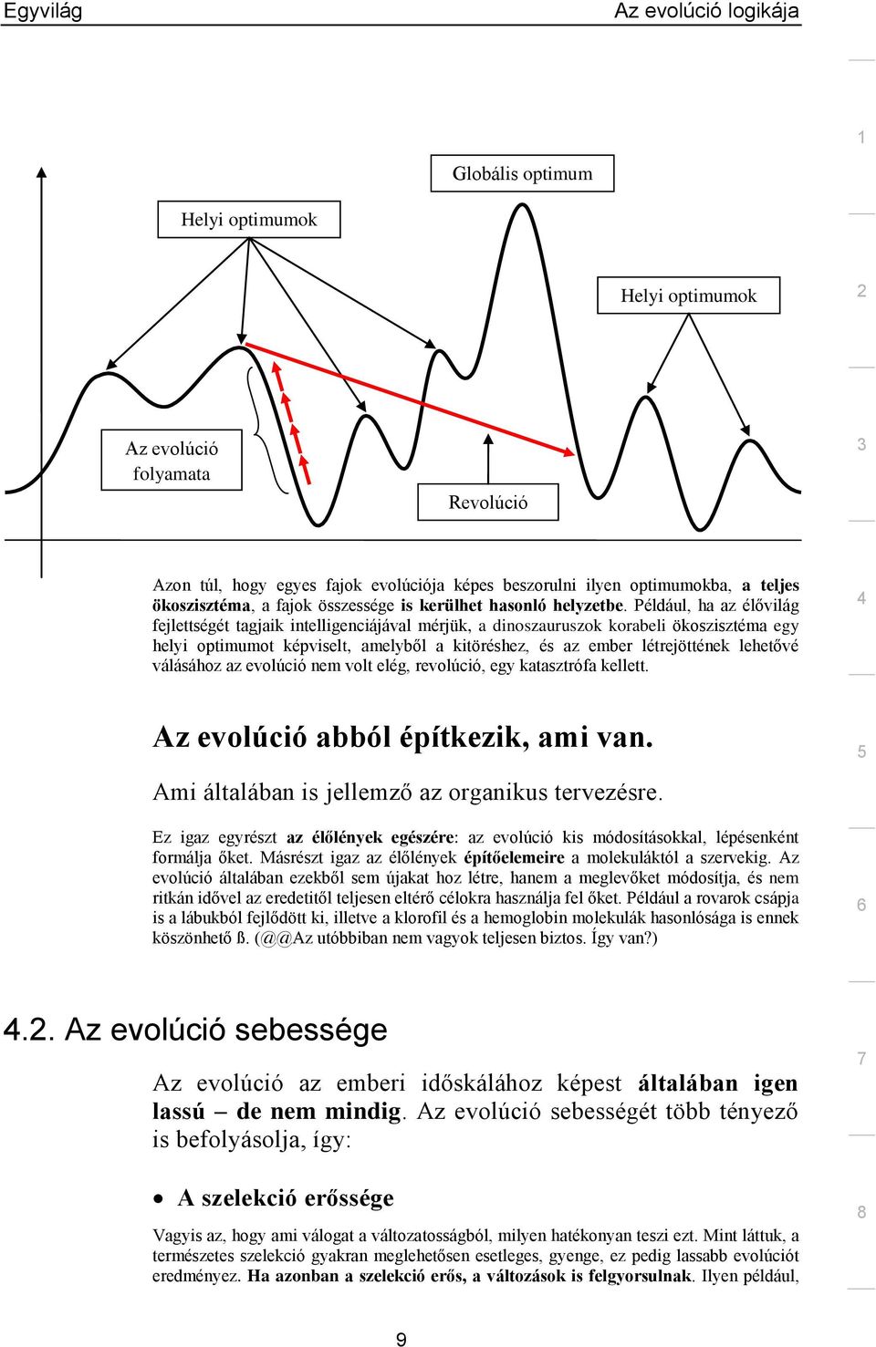 Például, ha az élővilág fejlettségét tagjaik intelligenciájával mérjük, a dinoszauruszok korabeli ökoszisztéma egy helyi optimumot képviselt, amelyből a kitöréshez, és az ember létrejöttének lehetővé
