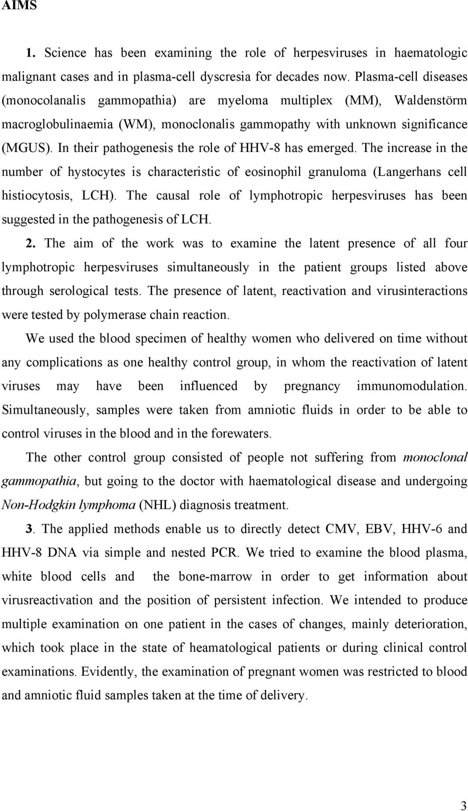 In their pathogenesis the role of HHV-8 has emerged. The increase in the number of hystocytes is characteristic of eosinophil granuloma (Langerhans cell histiocytosis, LCH).