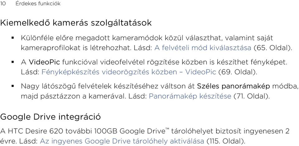 Lásd: Fényképkészítés videorögzítés közben VideoPic (69. Oldal).