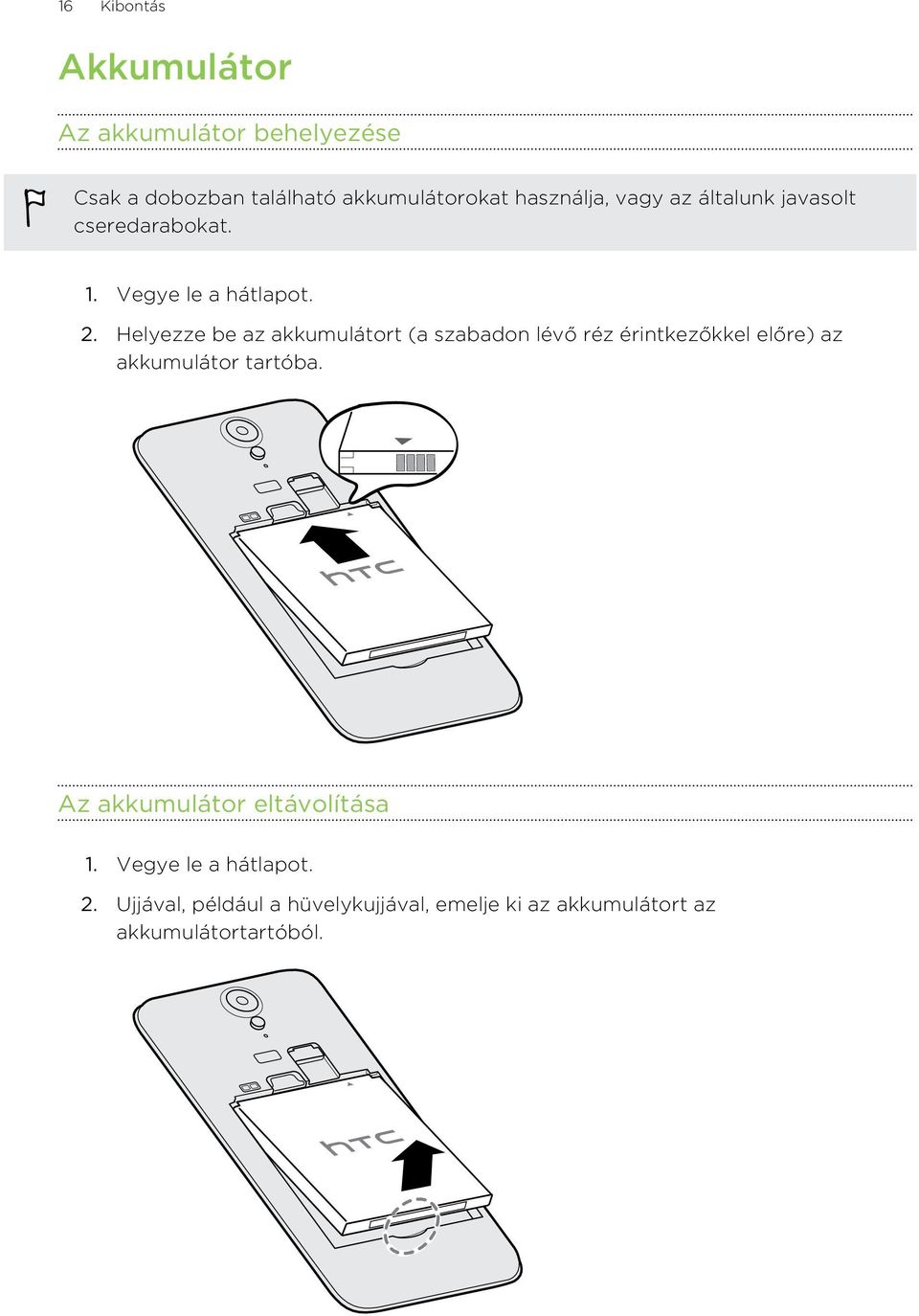 Helyezze be az akkumulátort (a szabadon lévő réz érintkezőkkel előre) az akkumulátor tartóba.