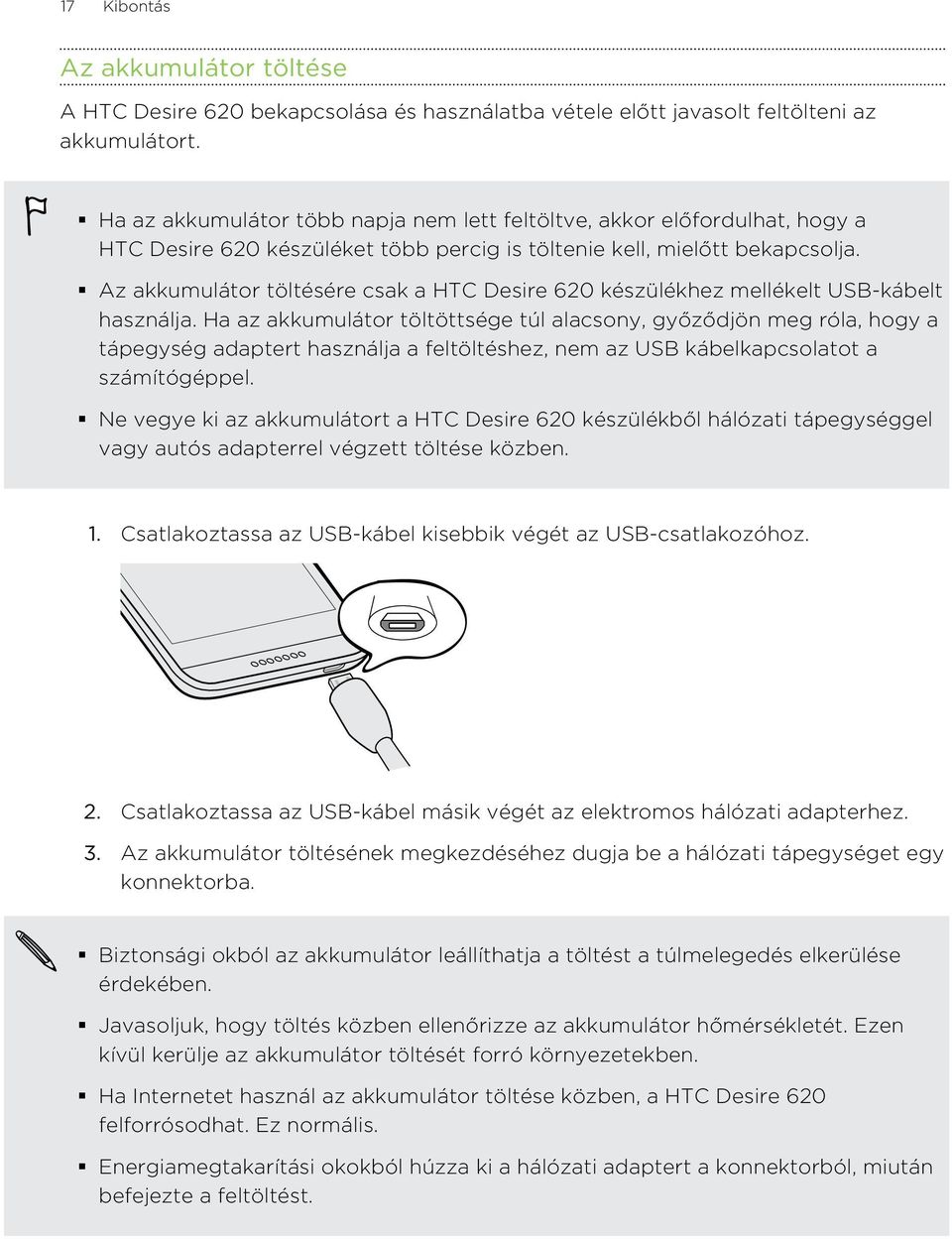 Az akkumulátor töltésére csak a HTC Desire 620 készülékhez mellékelt USB-kábelt használja.