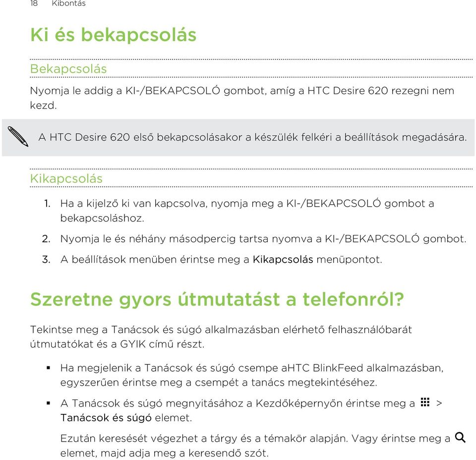 Nyomja le és néhány másodpercig tartsa nyomva a KI-/BEKAPCSOLÓ gombot. 3. A beállítások menüben érintse meg a Kikapcsolás menüpontot. Szeretne gyors útmutatást a telefonról?