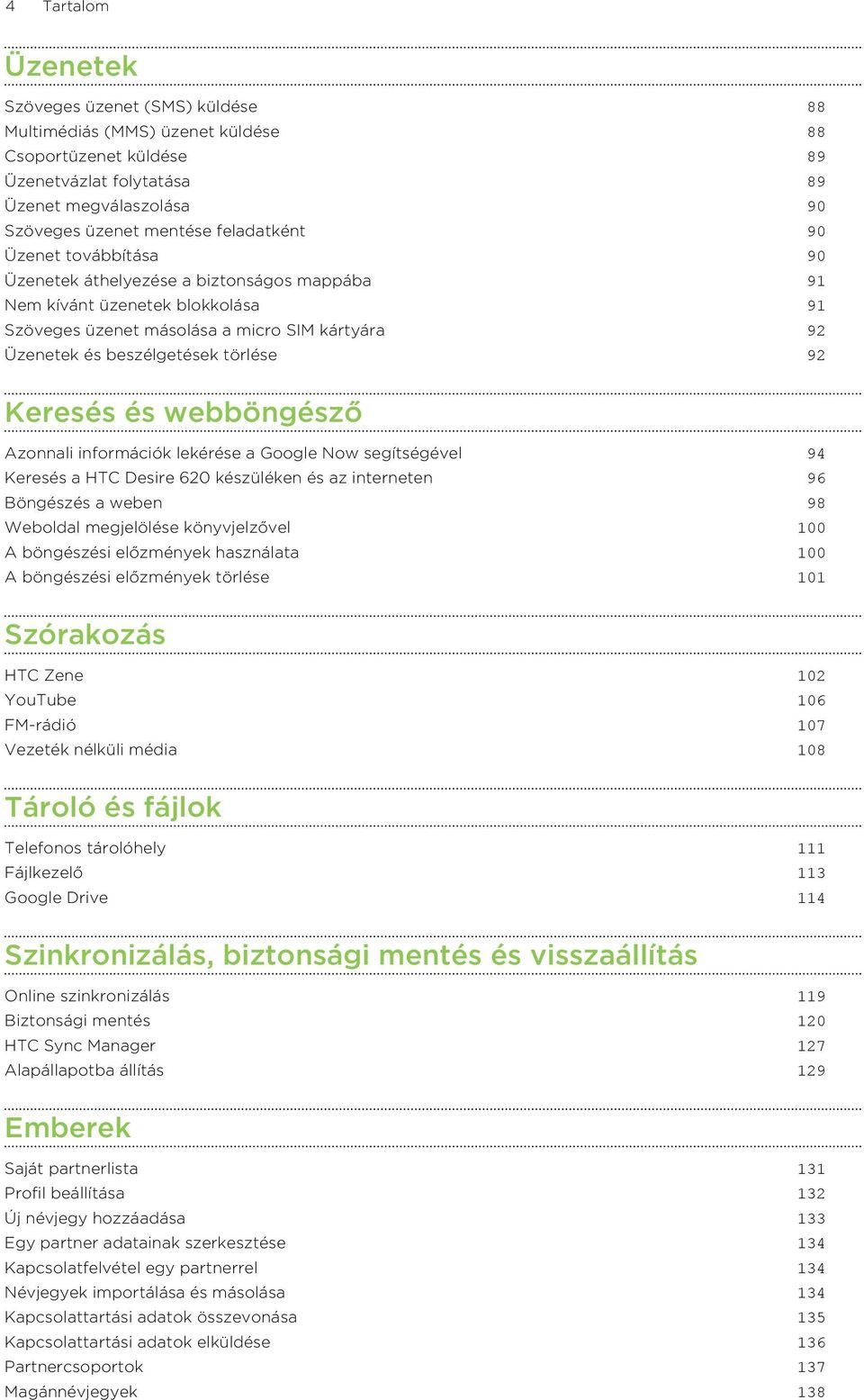 92 Keresés és webböngésző Azonnali információk lekérése a Google Now segítségével 94 Keresés a HTC Desire 620 készüléken és az interneten 96 Böngészés a weben 98 Weboldal megjelölése könyvjelzővel