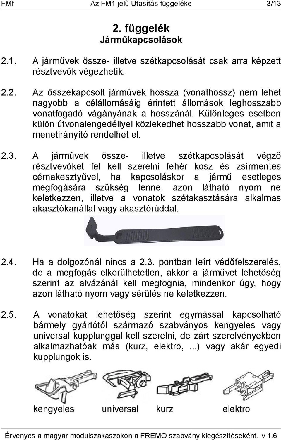 A járművek össze- illetve szétkapcsolását végző résztvevőket fel kell szerelni fehér kosz és zsírmentes cérnakesztyűvel, ha kapcsoláskor a jármű esetleges megfogására szükség lenne, azon látható nyom