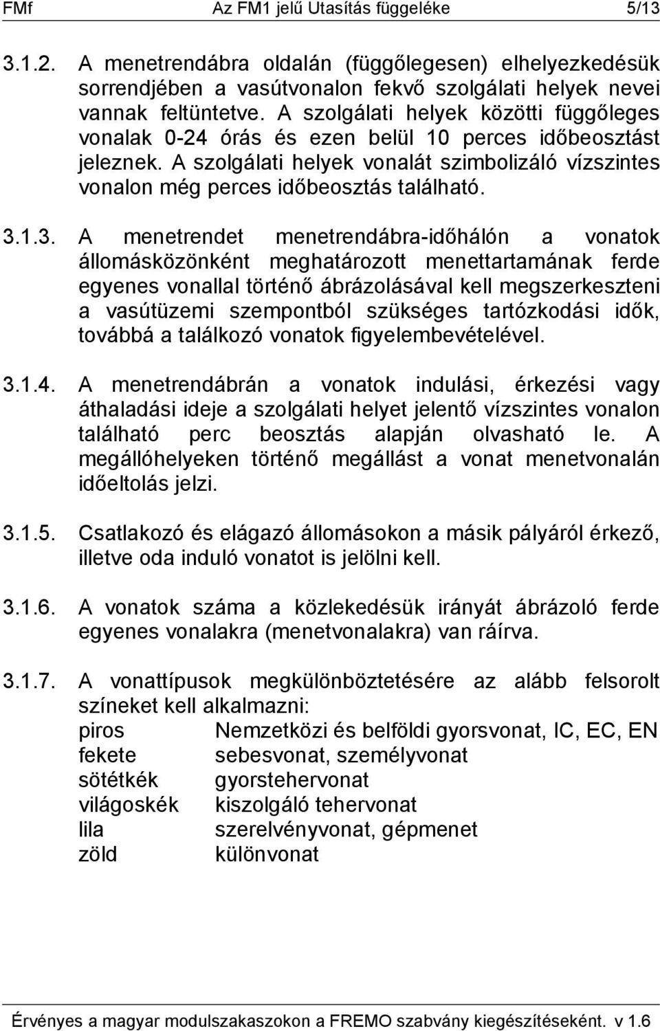 1.3. A menetrendet menetrendábra-időhálón a vonatok állomásközönként meghatározott menettartamának ferde egyenes vonallal történő ábrázolásával kell megszerkeszteni a vasútüzemi szempontból szükséges