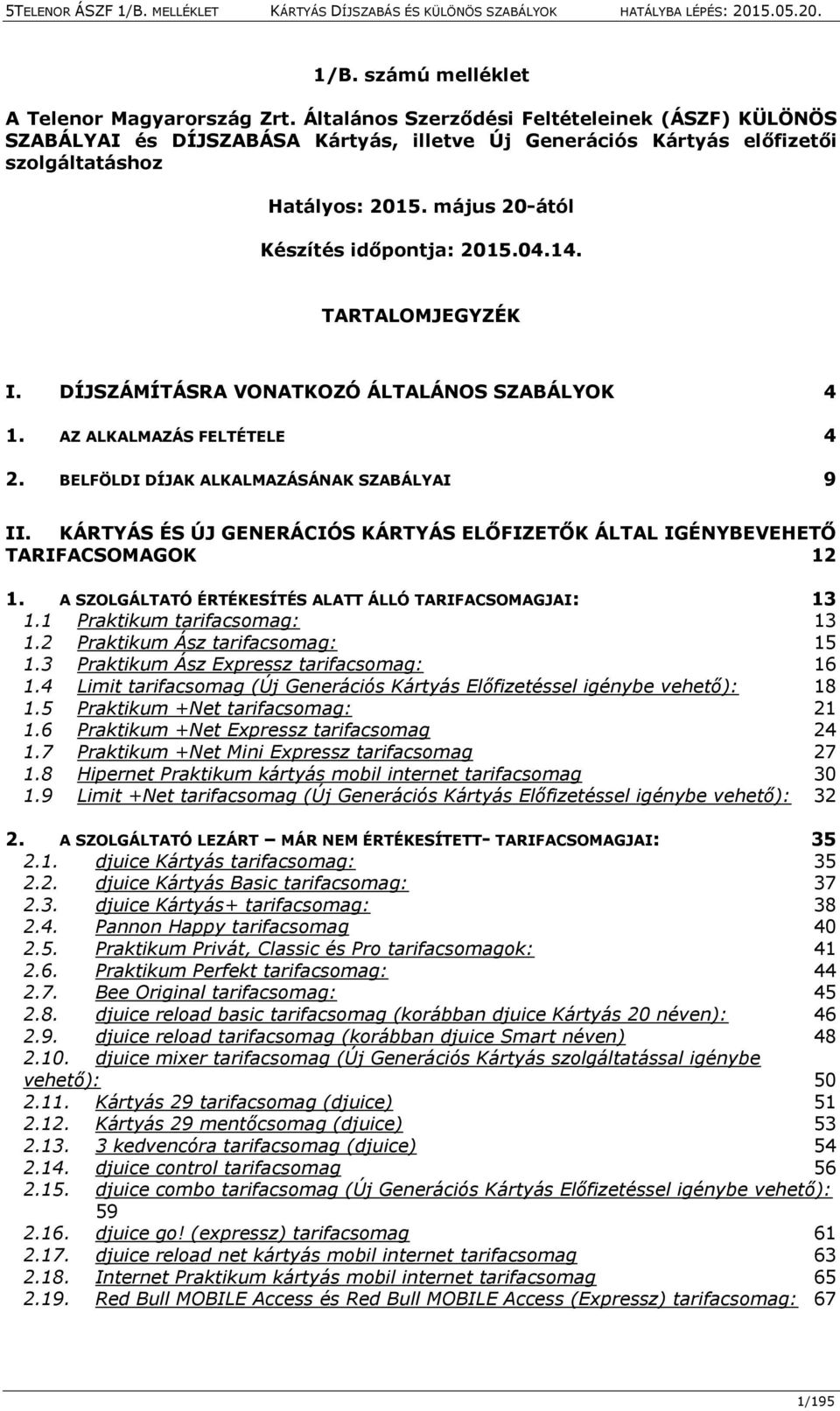 14. TARTALOMJEGYZÉK I. DÍJSZÁMÍTÁSRA VONATKOZÓ ÁLTALÁNOS SZABÁLYOK 4 1. AZ ALKALMAZÁS FELTÉTELE 4 2. BELFÖLDI DÍJAK ALKALMAZÁSÁNAK SZABÁLYAI 9 II.