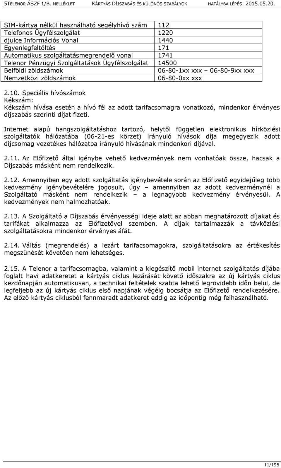 Speciális hívószámok Kékszám: Kékszám hívása esetén a hívó fél az adott tarifacsomagra vonatkozó, mindenkor érvényes díjszabás szerinti díjat fizeti.