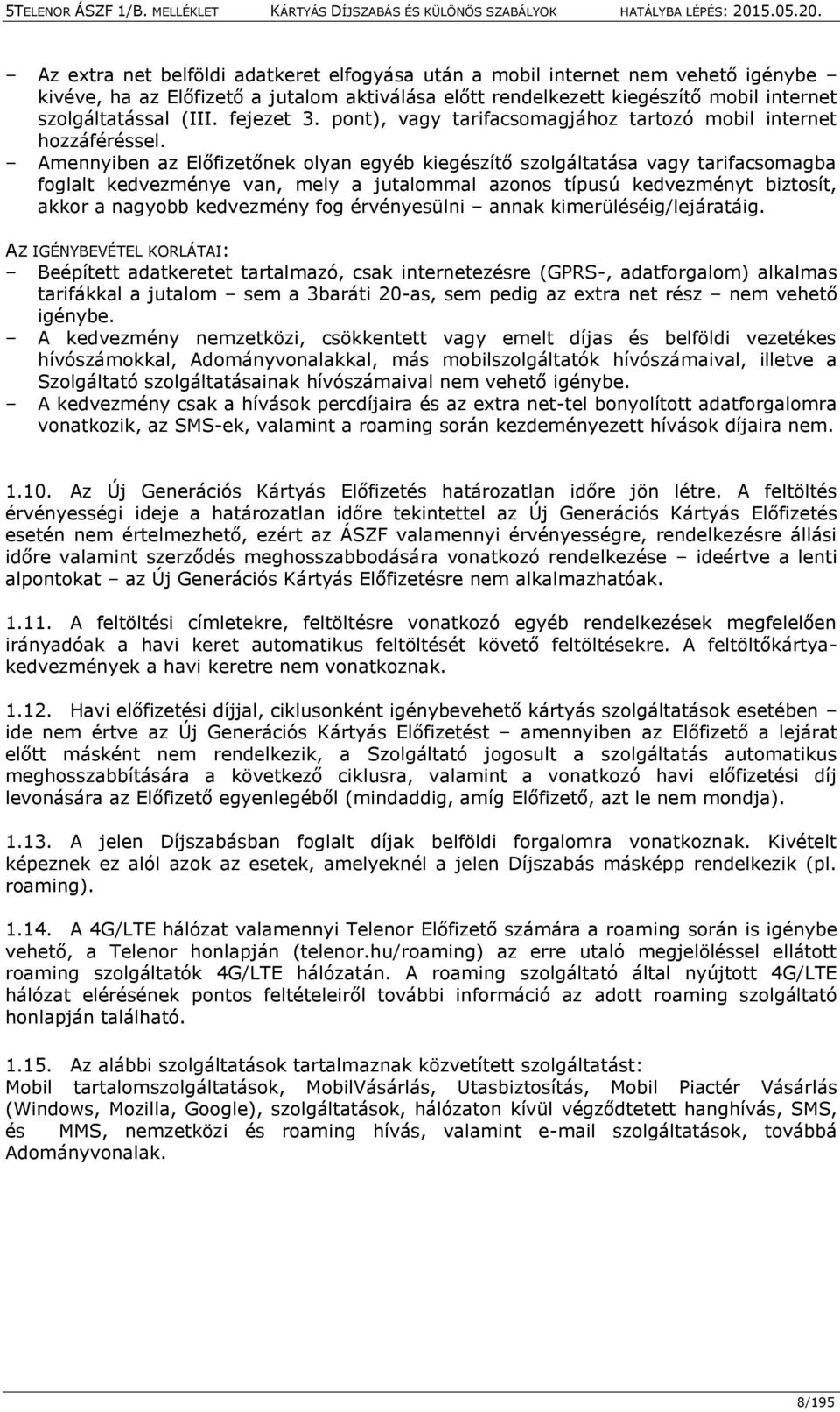 Amennyiben az Előfizetőnek olyan egyéb kiegészítő szolgáltatása vagy tarifacsomagba foglalt kedvezménye van, mely a jutalommal azonos típusú kedvezményt biztosít, akkor a nagyobb kedvezmény fog