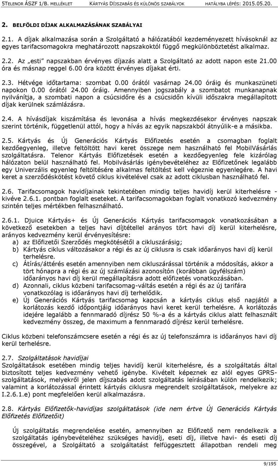 2. Az esti napszakban érvényes díjazás alatt a Szolgáltató az adott napon este 21.00 óra és másnap reggel 6.00 óra között érvényes díjakat érti. 2.3. Hétvége időtartama: szombat 0.