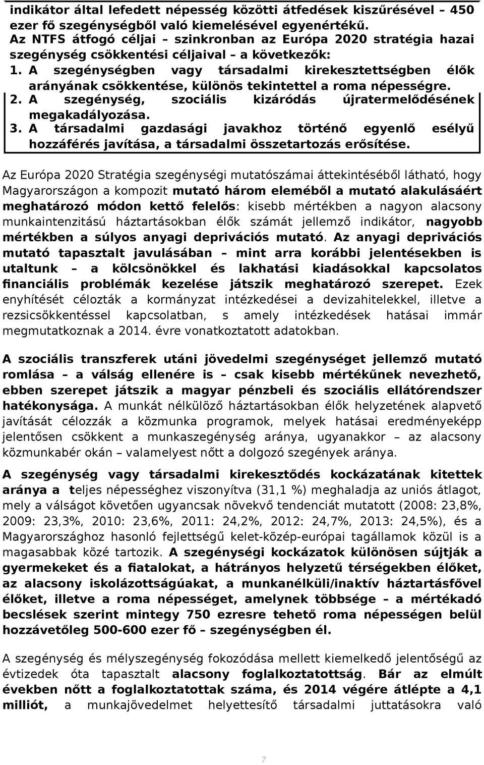 A szegénységben vagy társadalmi kirekesztettségben élők arányának csökkentése, különös tekintettel a roma népességre. 2. A szegénység, szociális kizáródás újratermelődésének megakadályozása. 3.