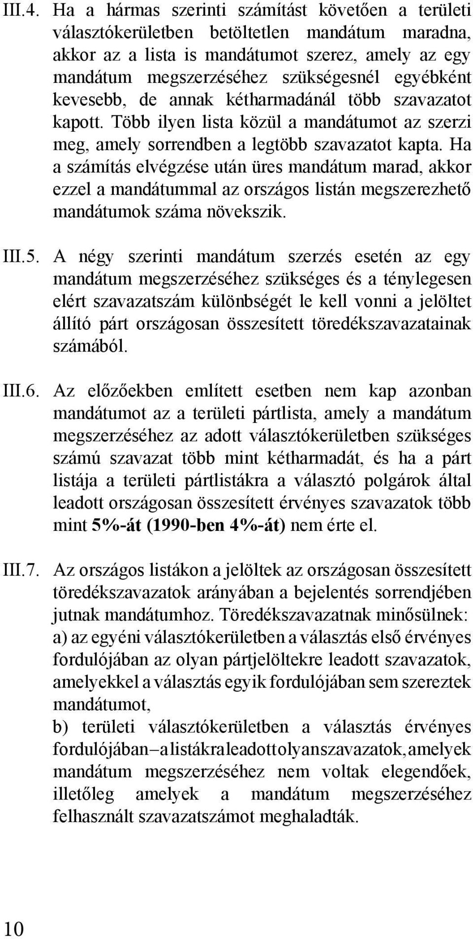 kevesebb, de annak kétharmadánál több szavazatot kapott. Több ilyen lista közül a mandátumot az szerzi meg, amely sorrendben a legtöbb szavazatot kapta.