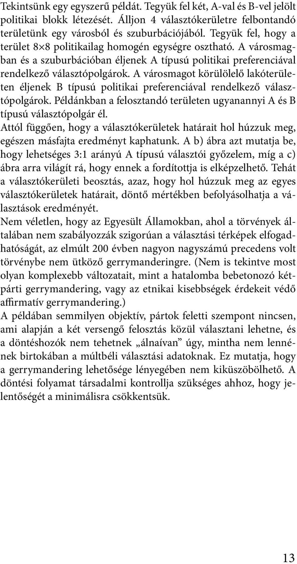 A városmagot körülölelő lakóterületen éljenek B típusú politikai preferenciával rendelkező választópolgárok. Példánkban a felosztandó területen ugyanannyi A és B típusú választópolgár él.