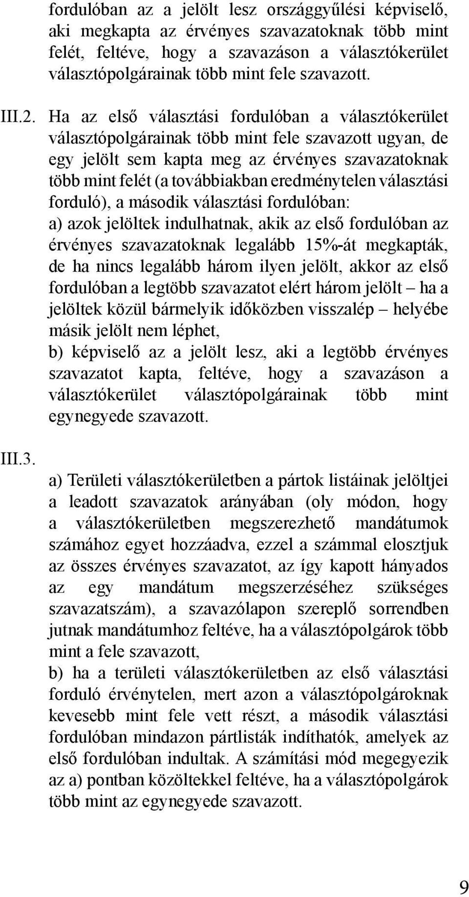 Ha az első választási fordulóban a választókerület választópolgárainak több mint fele szavazott ugyan, de egy jelölt sem kapta meg az érvényes szavazatoknak több mint felét (a továbbiakban