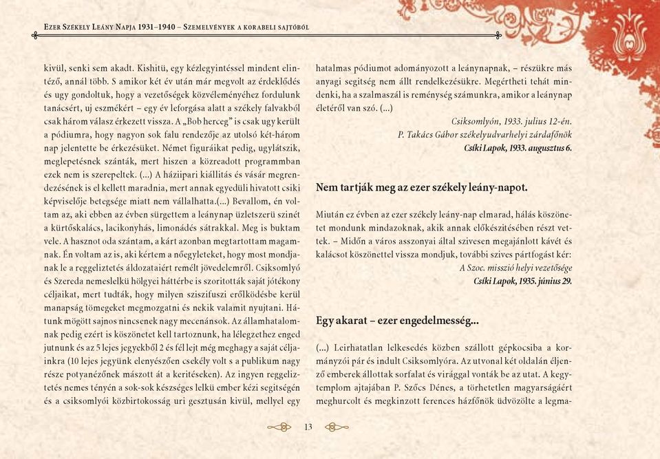 érkezett vissza. A Bob herceg is csak ugy került a pódiumra, hogy nagyon sok falu rendezője az utolsó két-három nap jelentette be érkezésüket.