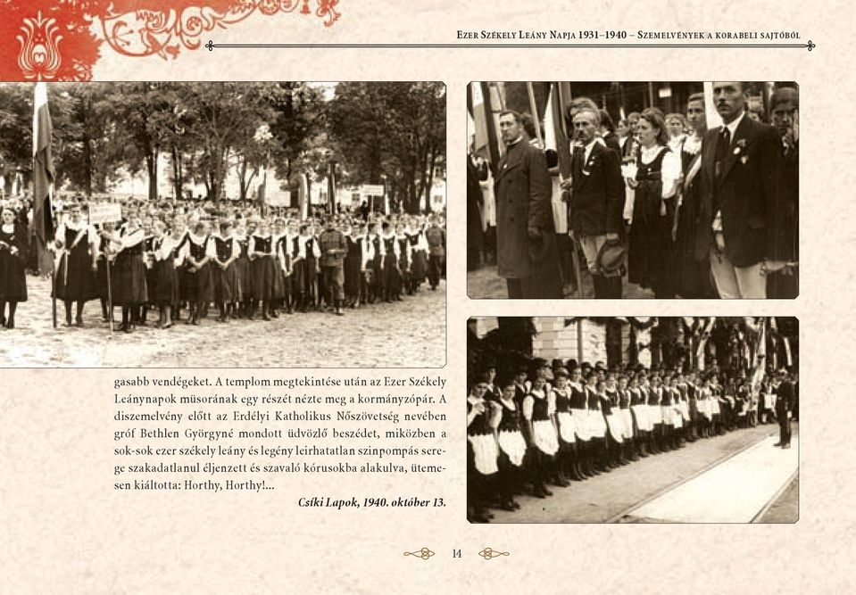 A diszemelvény előtt az Erdélyi Katholikus Nőszövetség nevében gróf Bethlen Györgyné mondott üdvözlő beszédet, miközben a sok-sok ezer