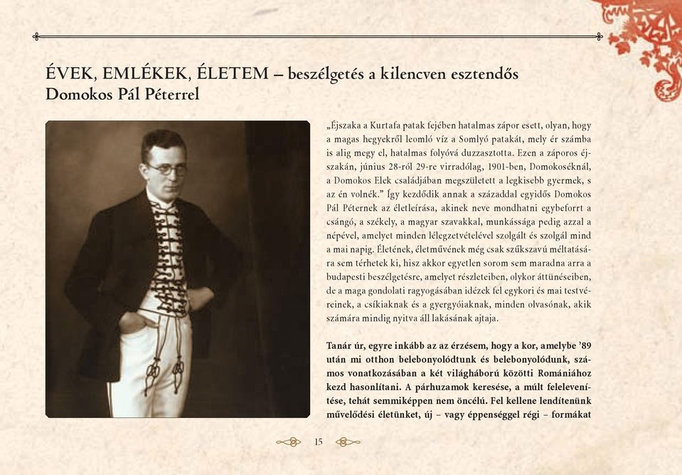 Ezen a záporos éjszakán, június 28-ról 29-re virradólag, 1901-ben, Domokoséknál, a Domokos Elek családjában megszületett a legkisebb gyermek, s az én volnék.