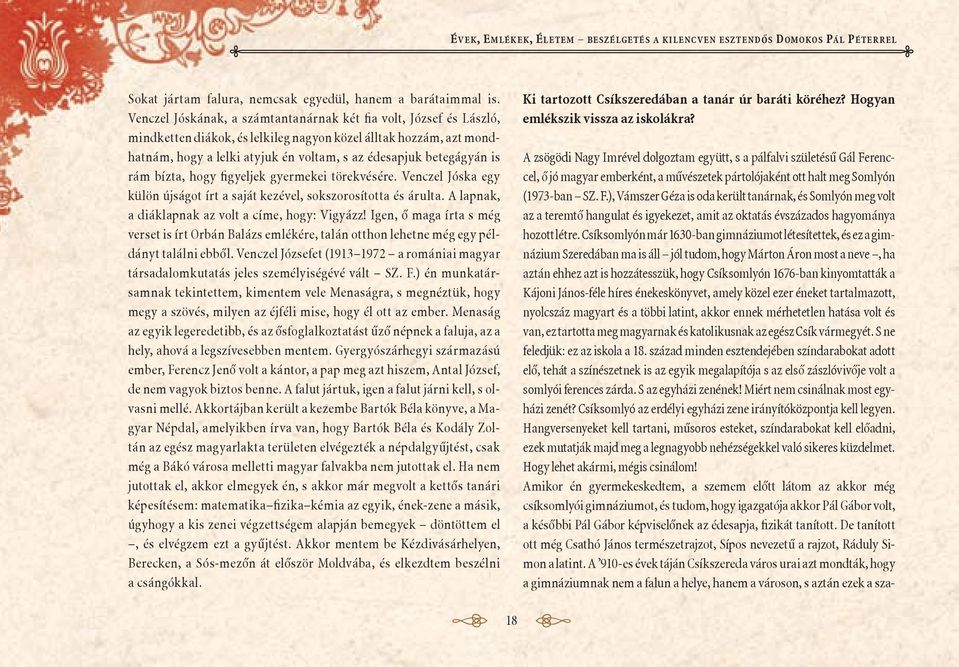 is rám bízta, hogy figyeljek gyermekei törekvésére. Venczel Jóska egy külön újságot írt a saját kezével, sokszorosította és árulta. A lapnak, a diáklapnak az volt a címe, hogy: Vigyázz!