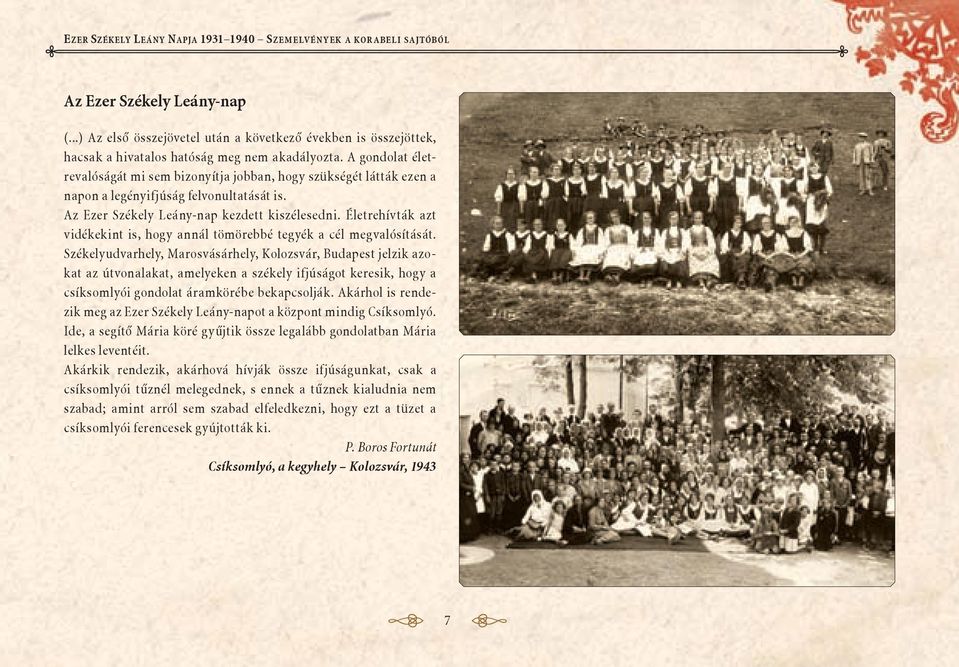 A gondolat életrevalóságát mi sem bizonyítja jobban, hogy szükségét látták ezen a napon a legényifjúság felvonultatását is. Az Ezer Székely Leány-nap kezdett kiszélesedni.
