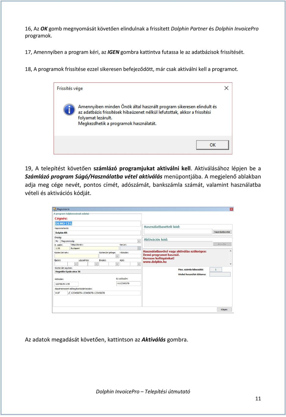 18, A programok frissítése ezzel sikeresen befejeződött, már csak aktiválni kell a programot. 19, A telepítést követően számlázó programjukat aktiválni kell.