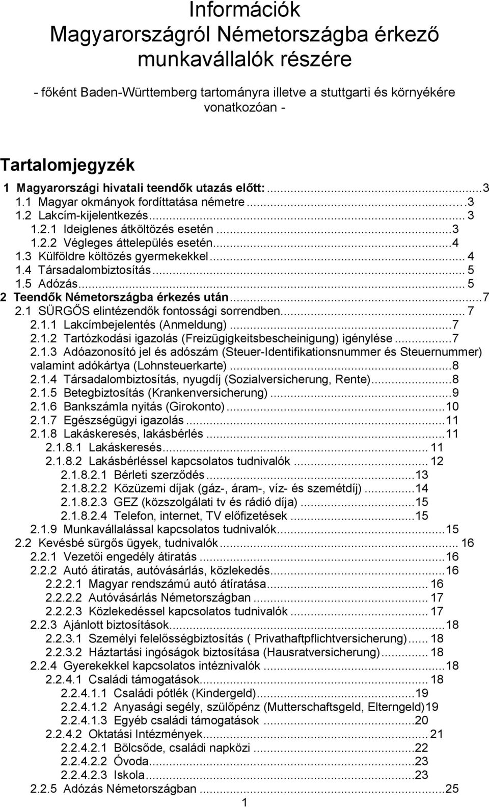 3 Külföldre költözés gyermekekkel... 4 1.4 Társadalombiztosítás... 5 1.5 Adózás... 5 2 Teendők Németországba érkezés után... 7 2.1 SÜRGŐS elintézendők fontossági sorrendben... 7 2.1.1 Lakcímbejelentés (Anmeldung).