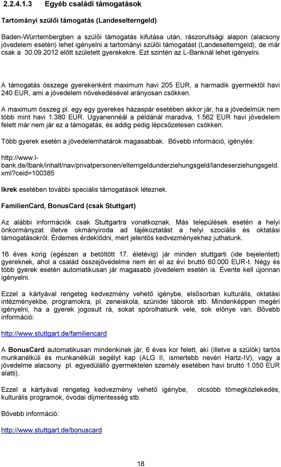 tartományi szülői támogatást (Landeselterngeld), de már csak a 30.09.2012 előtt született gyerekekre. Ezt szintén az L-Banknál lehet igényelni.