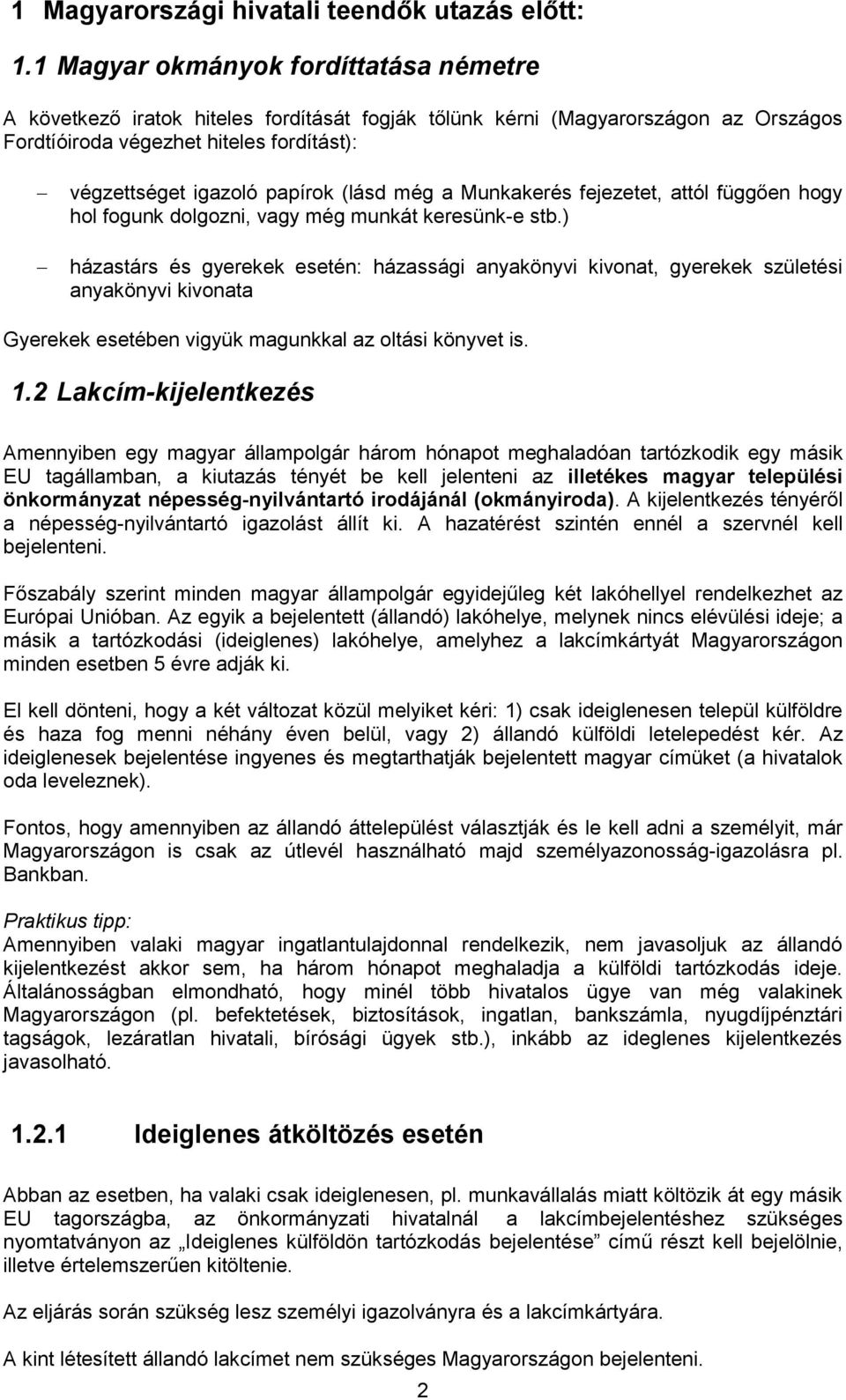 (lásd még a Munkakerés fejezetet, attól függően hogy hol fogunk dolgozni, vagy még munkát keresünk-e stb.