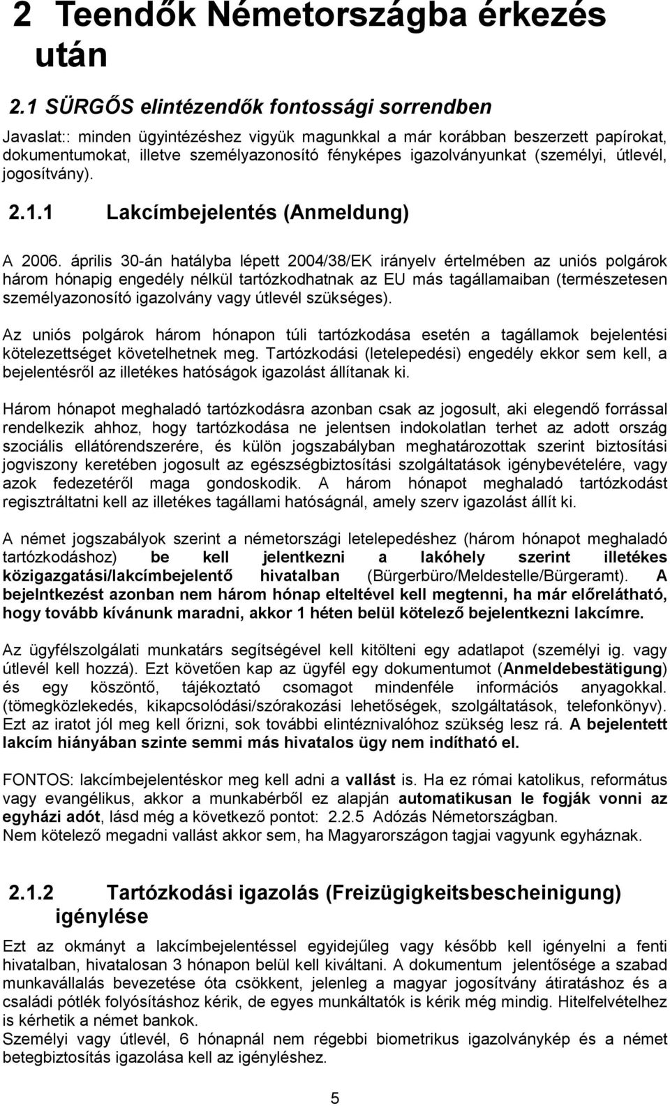(személyi, útlevél, jogosítvány). 2.1.1 Lakcímbejelentés (Anmeldung) A 2006.