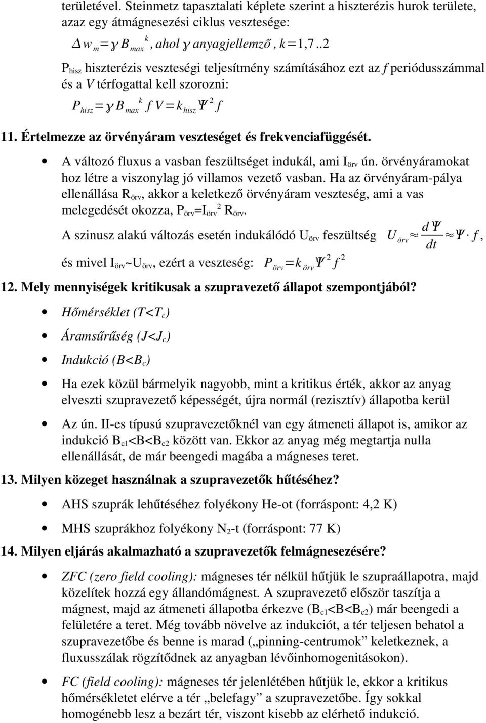 Értelmezze az örvényáram veszteséget és frekvenciafüggését. A változó fluxus a vasban feszültséget indukál, ami I örv ún. örvényáramokat hoz létre a viszonylag jó villamos vezető vasban.