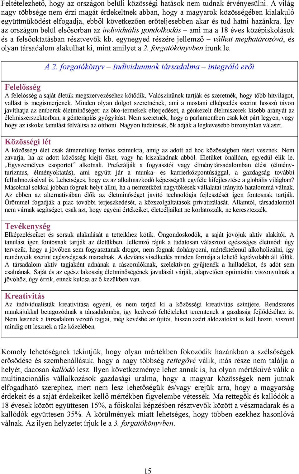 Így az országon belül elsősorban az individuális gondolkodás ami ma a 18 éves középiskolások és a felsőoktatásban résztvevők kb.