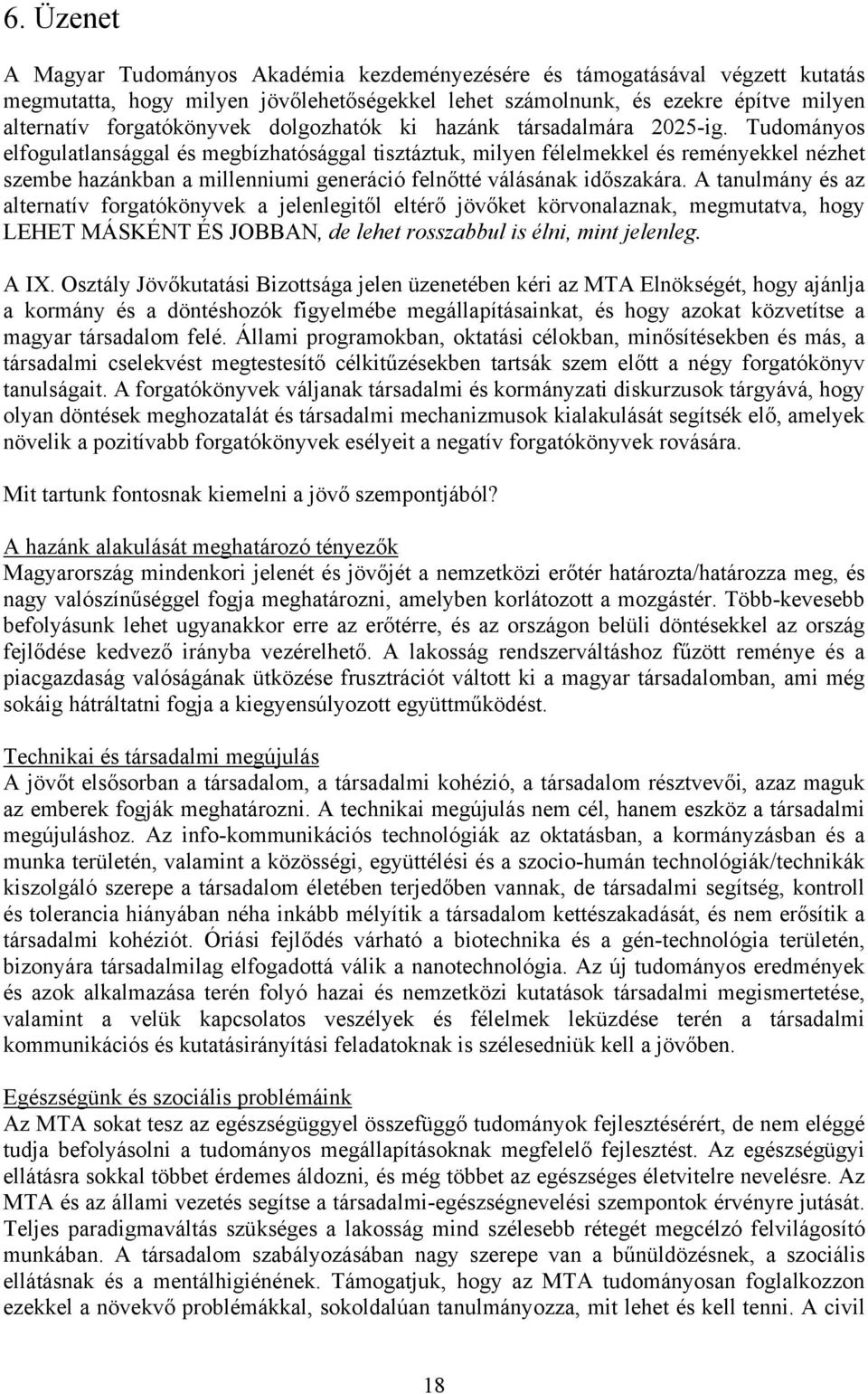 Tudományos elfogulatlansággal és megbízhatósággal tisztáztuk, milyen félelmekkel és reményekkel nézhet szembe hazánkban a millenniumi generáció felnőtté válásának időszakára.