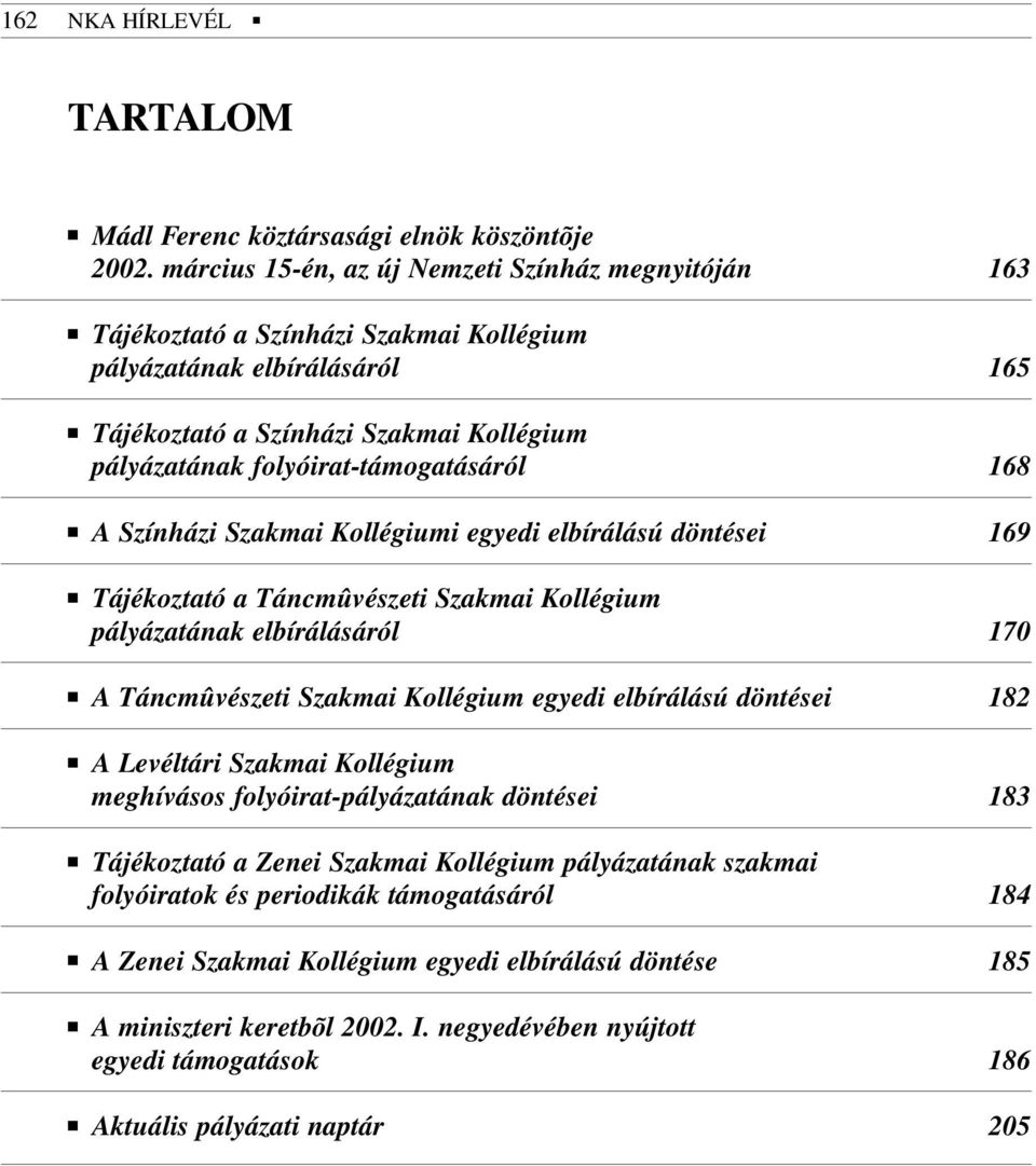 folyóirat-támogatásáról 168 A Színházi Szakmai Kollégiumi egyedi elbírálású döntései 169 Tájékoztató a Táncmûvészeti Szakmai Kollégium pályázatának elbírálásáról 170 A Táncmûvészeti Szakmai Kollégium