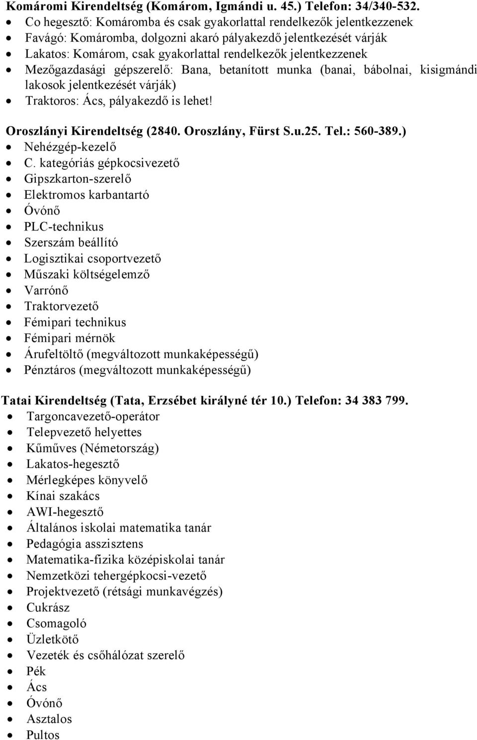 Mezőgazdasági gépszerelő: Bana, betanított munka (banai, bábolnai, kisigmándi lakosok jelentkezését várják) Traktoros: Ács, pályakezdő is lehet! Oroszlányi Kirendeltség (2840. Oroszlány, Fürst S.u.25.