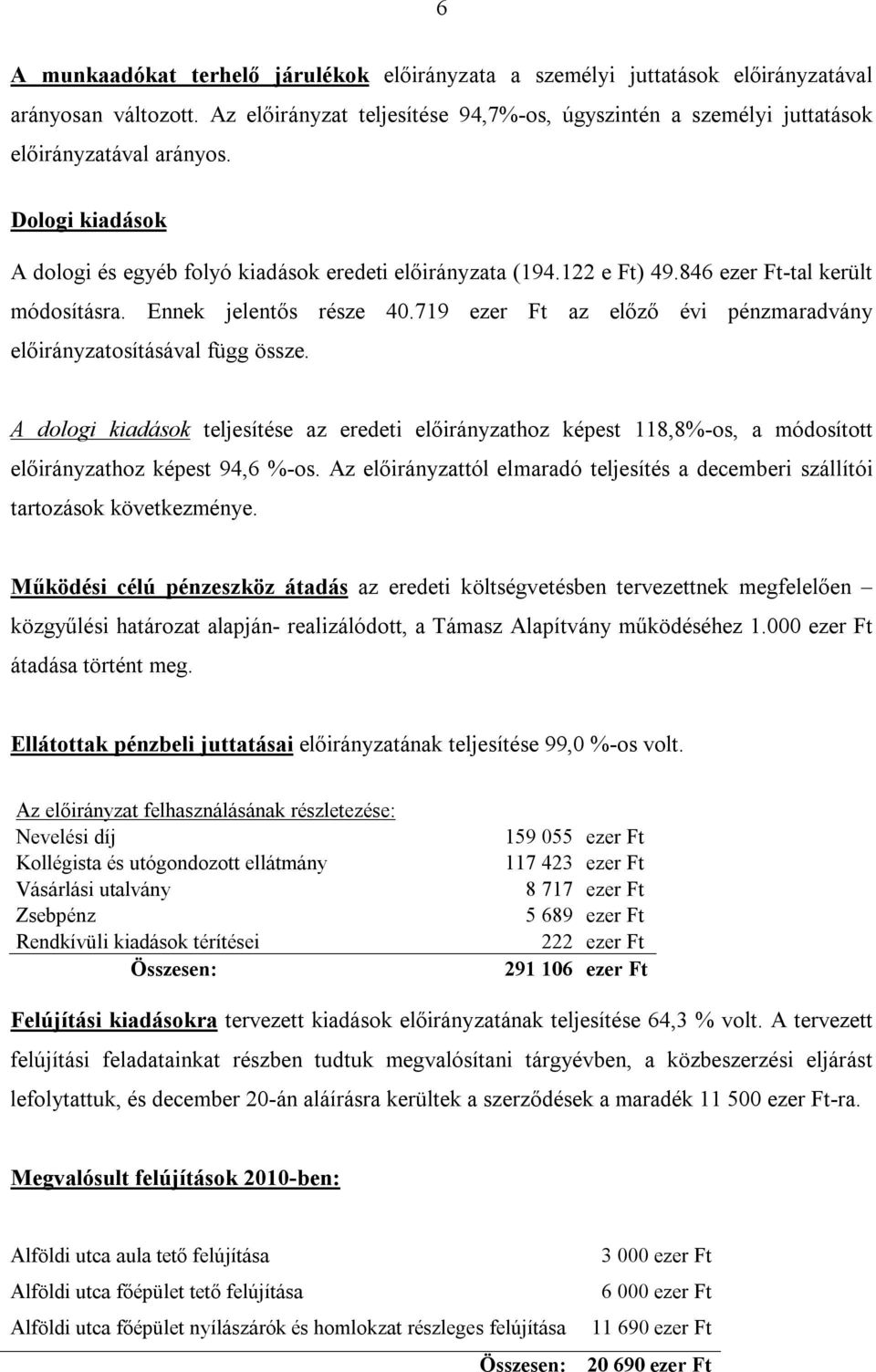 719 ezer Ft az előző évi pénzmaradvány előirányzatosításával függ össze. A dologi kiadások teljesítése az eredeti előirányzathoz képest 118,8%-os, a módosított előirányzathoz képest 94,6 %-os.