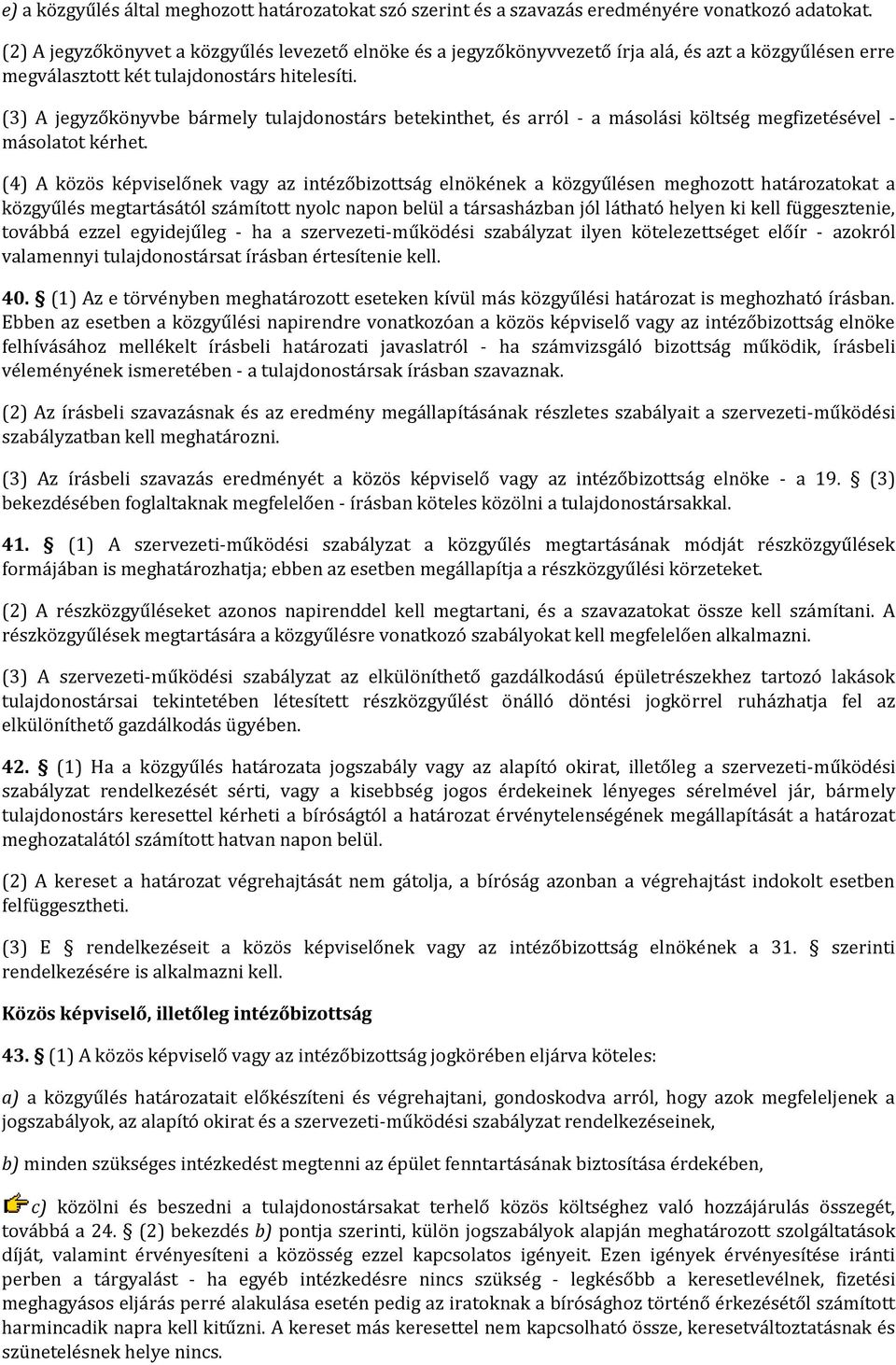 (3) A jegyzőkönyvbe bármely tulajdonostárs betekinthet, és arról - a másolási költség megfizetésével - másolatot kérhet.