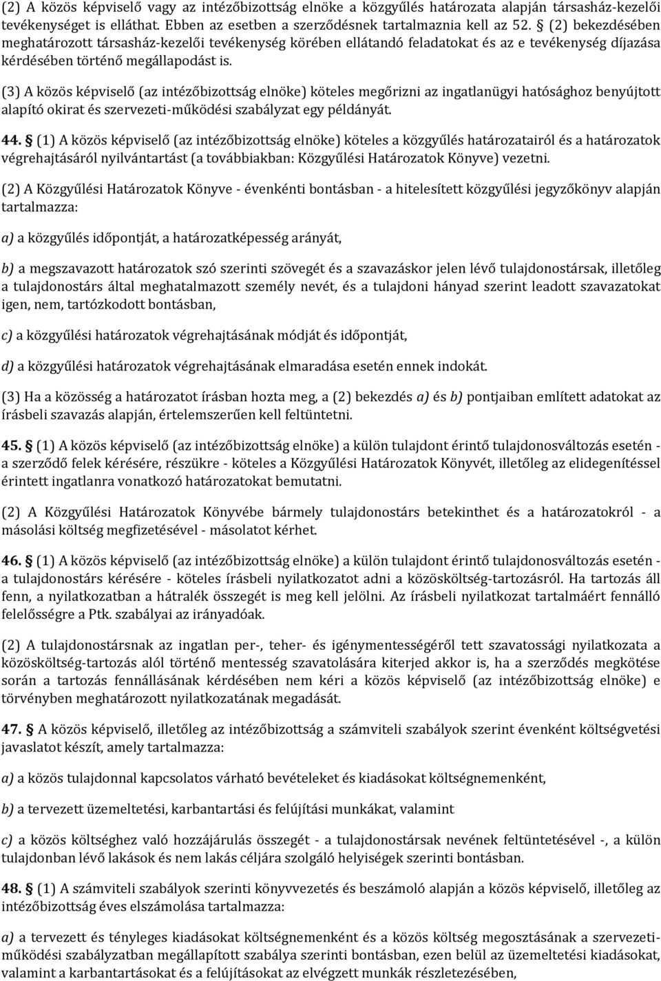 (3) A közös képviselő (az intézőbizottság elnöke) köteles megőrizni az ingatlanügyi hatósághoz benyújtott alapító okirat és szervezeti-működési szabályzat egy példányát. 44.