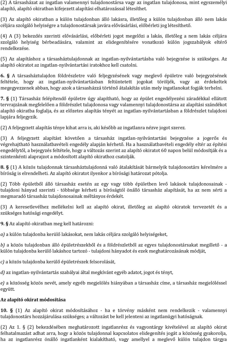 (4) A (3) bekezdés szerinti elővásárlási, előbérleti jogot megelőzi a lakás, illetőleg a nem lakás céljára szolgáló helyiség bérbeadására, valamint az elidegenítésére vonatkozó külön jogszabályok