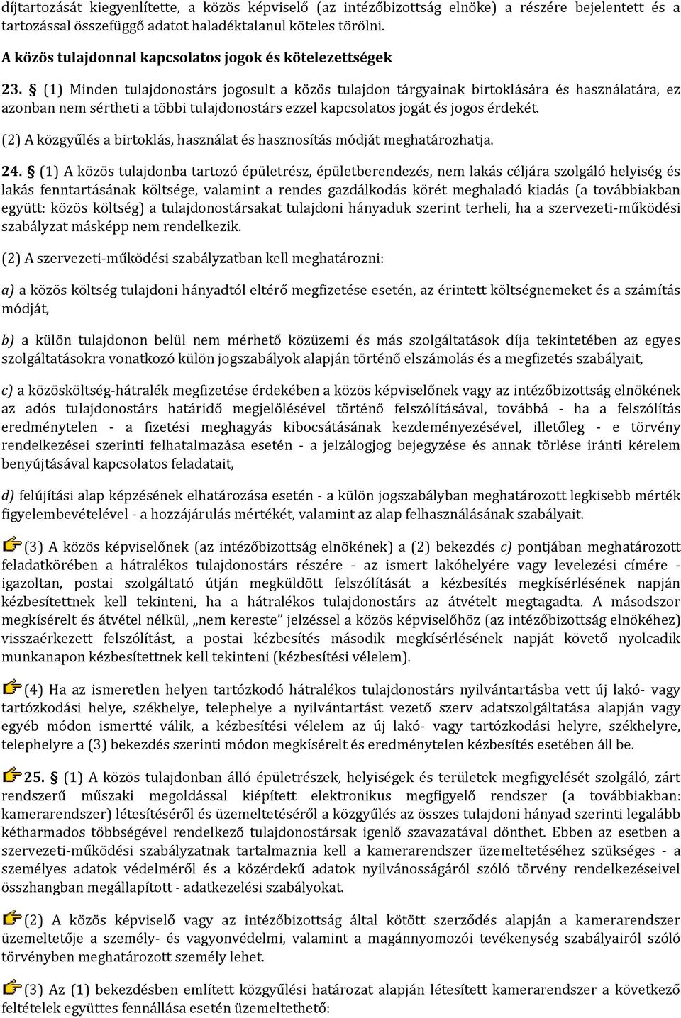 (1) Minden tulajdonostárs jogosult a közös tulajdon tárgyainak birtoklására és használatára, ez azonban nem sértheti a többi tulajdonostárs ezzel kapcsolatos jogát és jogos érdekét.