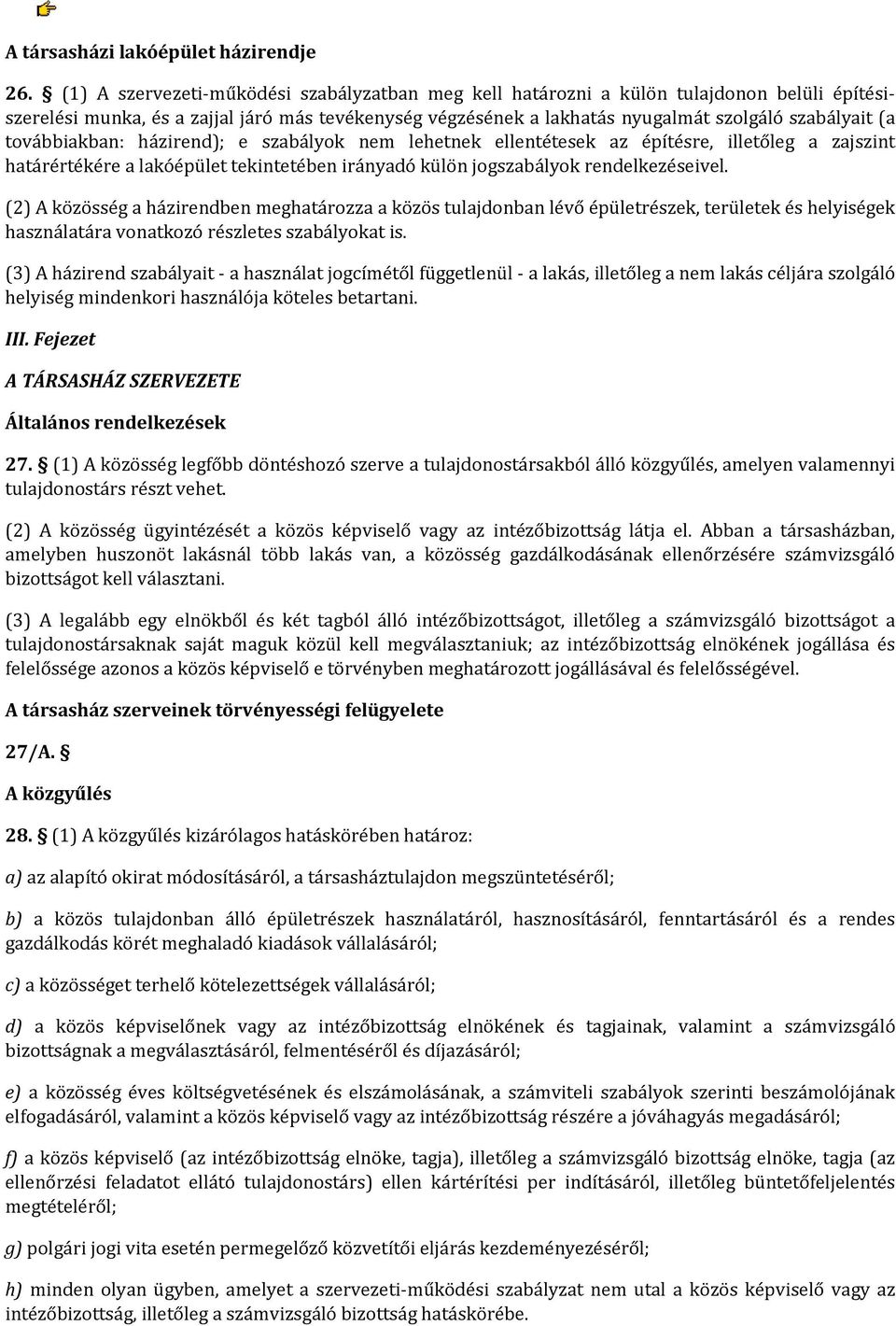 továbbiakban: házirend); e szabályok nem lehetnek ellentétesek az építésre, illetőleg a zajszint határértékére a lakóépület tekintetében irányadó külön jogszabályok rendelkezéseivel.