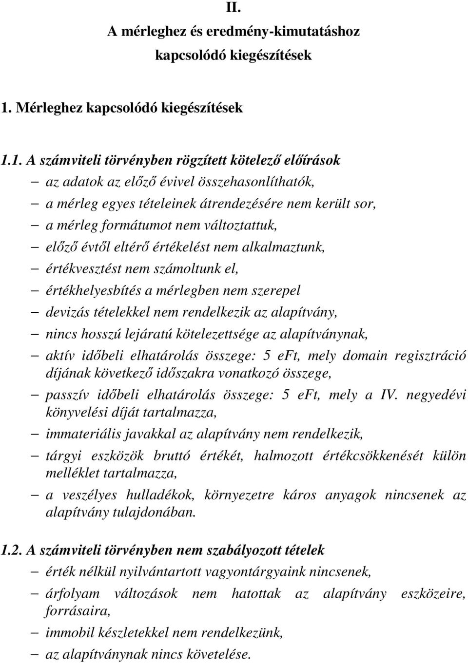 1. A számviteli törvényben rögzített kötelező előírások az adatok az előző évivel összehasonlíthatók, a mérleg egyes tételeinek átrendezésére nem került sor, a mérleg formátumot nem változtattuk,