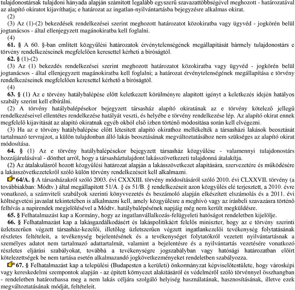 (2) (3) Az (1)-(2) bekezdések rendelkezései szerint meghozott határozatot közokiratba vagy ügyvéd - jogkörén belül jogtanácsos - által ellenjegyzett magánokiratba kell foglalni. (4) 61. A 60.