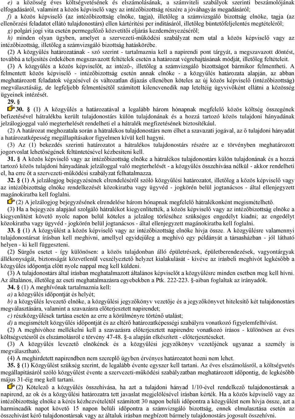 indításáról, illetőleg büntetőfeljelentés megtételéről; g) polgári jogi vita esetén permegelőző közvetítői eljárás kezdeményezéséről; h) minden olyan ügyben, amelyet a szervezeti-működési szabályzat