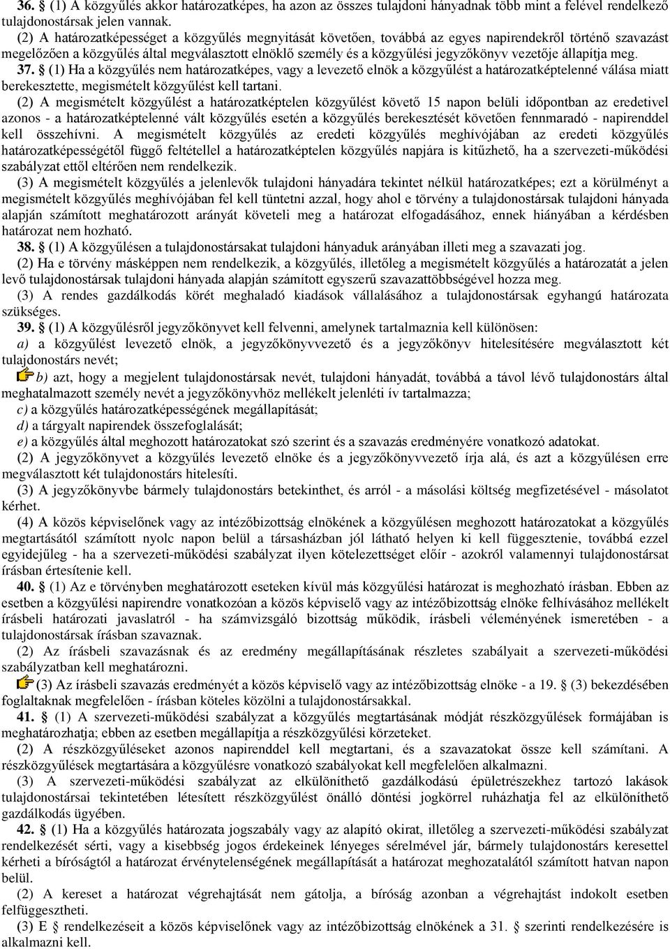 vezetője állapítja meg. 37. (1) Ha a közgyűlés nem határozatképes, vagy a levezető elnök a közgyűlést a határozatképtelenné válása miatt berekesztette, megismételt közgyűlést kell tartani.