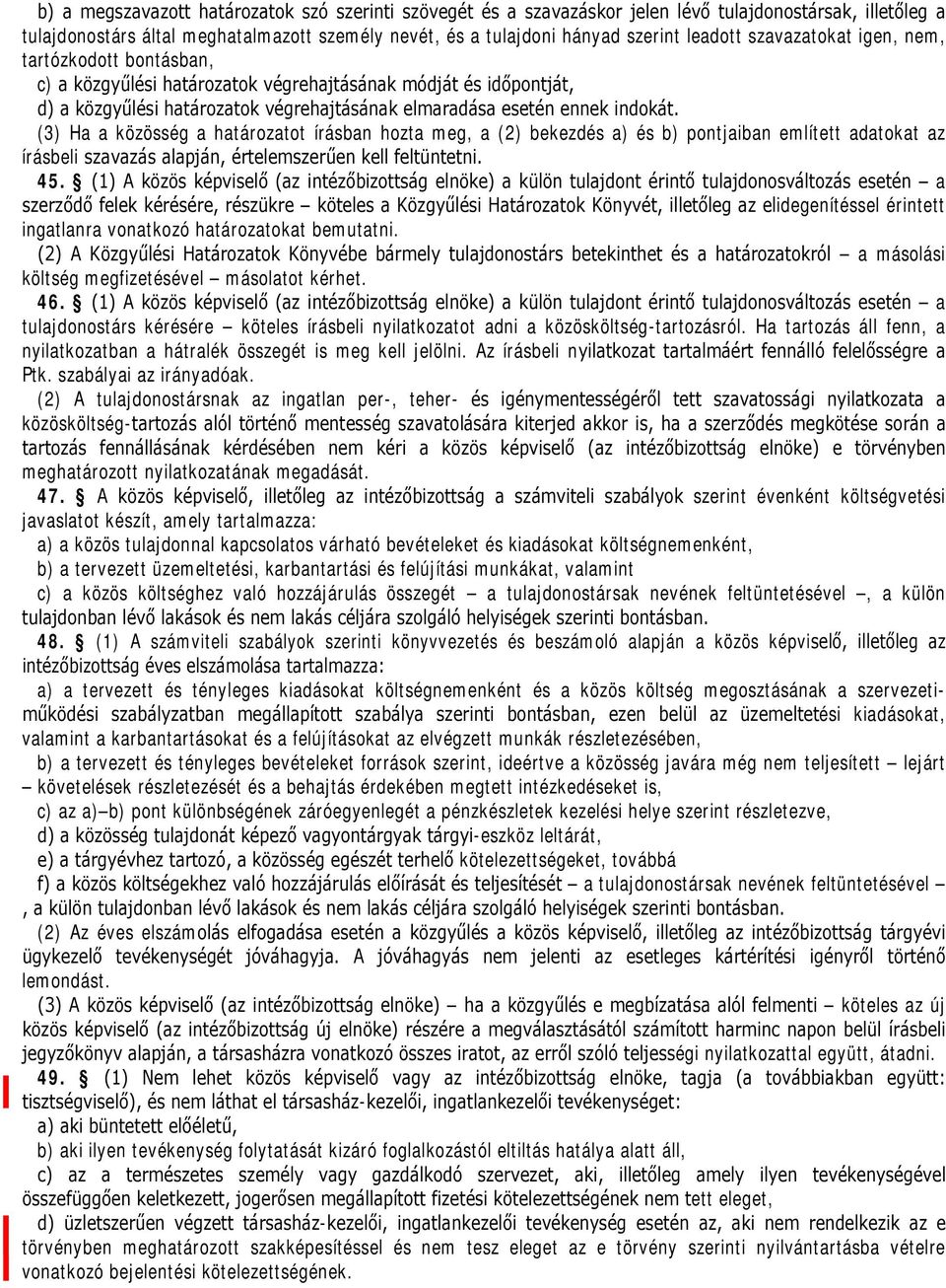 (3) Ha a közösség a határozatot írásban hozta meg, a (2) bekezdés a) és b) pontjaiban említett adatokat az írásbeli szavazás alapján, értelemszerűen kell feltüntetni. 45.