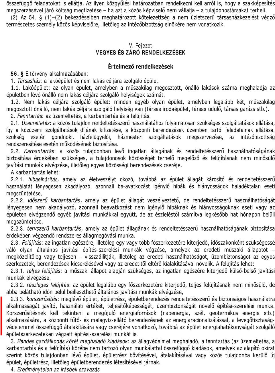 (1) (2) bekezdéseiben meghatározott kötelezettség a nem üzletszerű társasházkezelést végző természetes személy közös képviselőre, illetőleg az intézőbizottság elnökére nem vonatkozik. V.