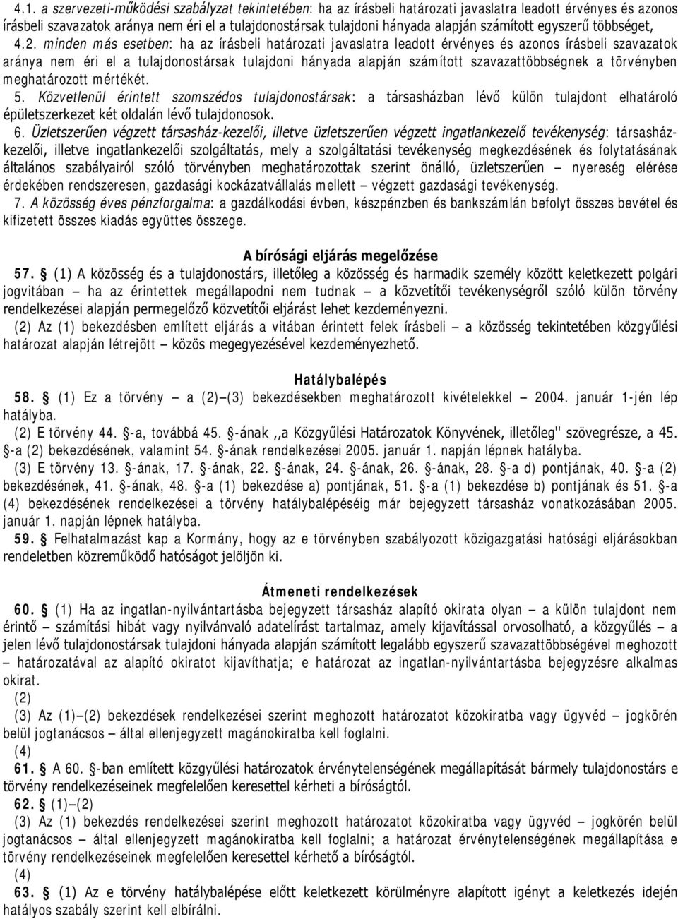 minden más esetben: ha az írásbeli határozati javaslatra leadott érvényes és azonos írásbeli szavazatok aránya nem éri el a tulajdonostársak tulajdoni hányada alapján számított szavazattöbbségnek a