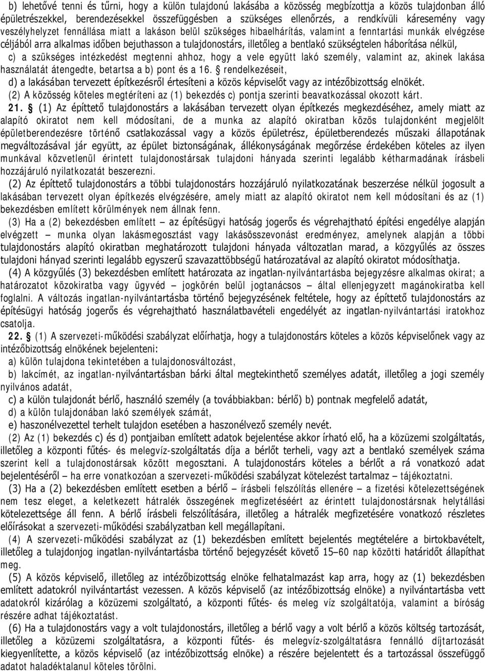 a bentlakó szükségtelen háborítása nélkül, c) a szükséges intézkedést megtenni ahhoz, hogy a vele együtt lakó személy, valamint az, akinek lakása használatát átengedte, betartsa a b) pont és a 16.